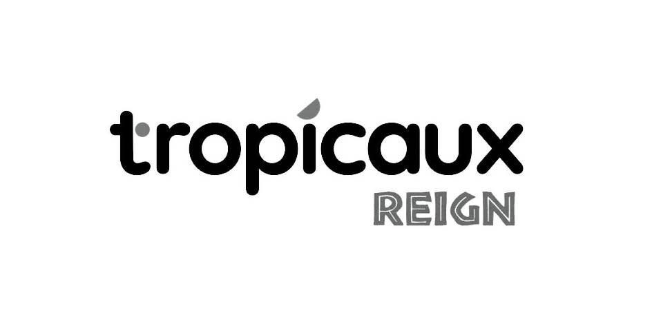 Tropicaux Reign